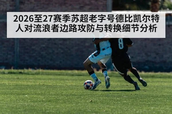 2026至27赛季苏超老字号德比凯尔特人对流浪者边路攻防与转换细节分析